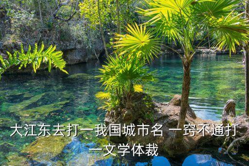 上海市七不條例，大江東去打一我國城市名 一竅不通打一文學體裁