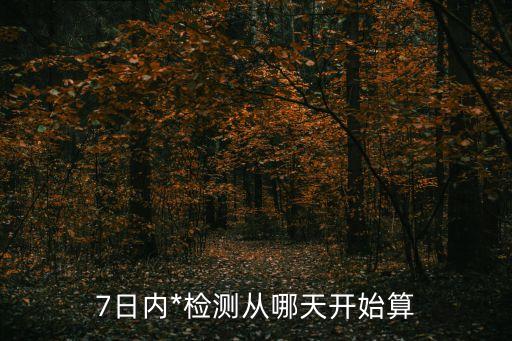 7日內*檢測從哪天開始算