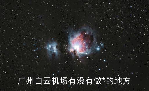 廣州 出城 *，廣州白云機場有沒有做*的地方
