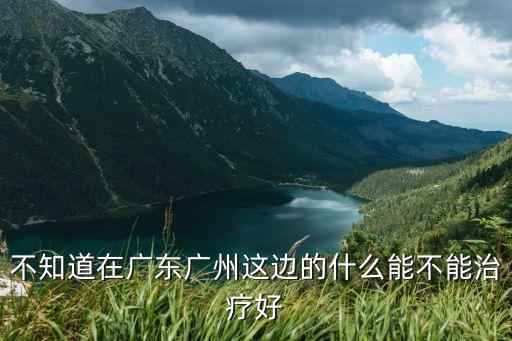 廣州*多久能治好，廣州最近在鬧什么傳染病具體是怎么個情況麻煩大神告訴我在