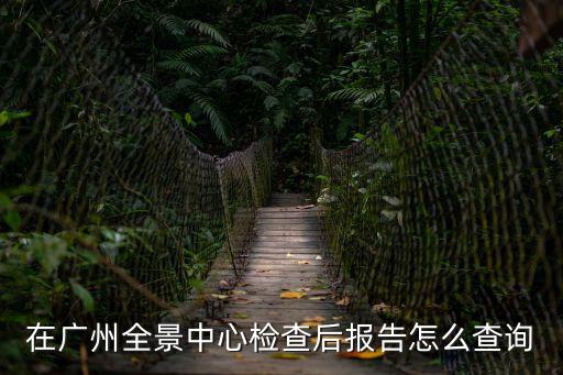廣州鐘村*排查后如何查結果，網上怎樣查看廣州市疾控中心體檢結果
