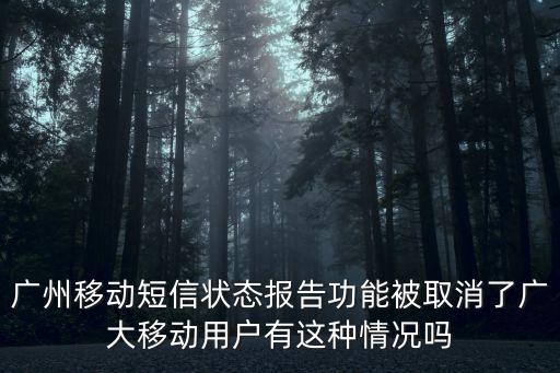 廣州移動短信狀態報告功能被取消了廣大移動用戶有這種情況嗎