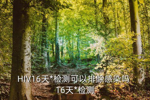 廣州*多久測一次，HIV16天*檢測可以排除感染嗎 16天*檢測