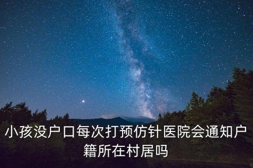 廣州打二針醫院會通知嗎，小孩沒戶口每次打預仿針醫院會通知戶籍所在村居嗎