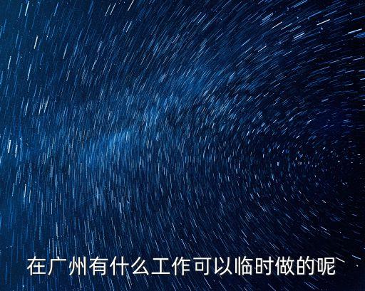在廣州有什么工作可以臨時做的呢