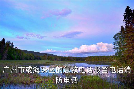廣州*現場急救，廣州市或海珠區的急救電話報警電話消防電話