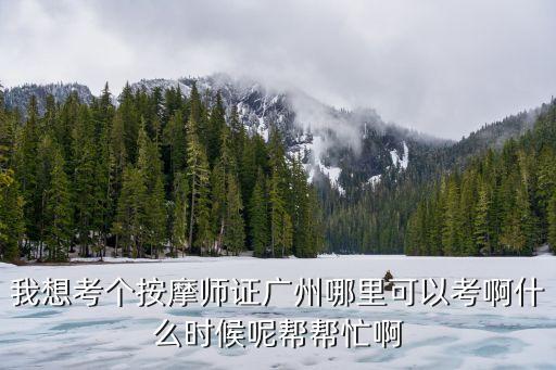 廣州有沒有保健按摩師證考試，我想考個按摩師證廣州哪里可以考啊什么時候呢幫幫忙啊