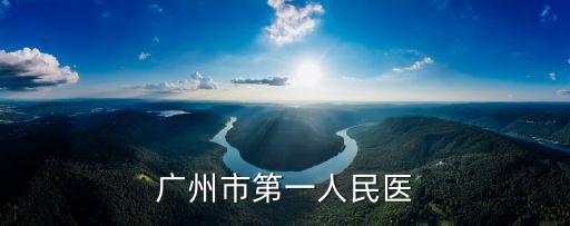 ***查詢廣州，廣州市第一人民醫(yī)