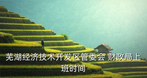 蕪湖經濟技術開發區管委會 財政局上班時間