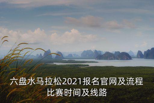 六盤水馬拉松2021報名官網及流程比賽時間及線路