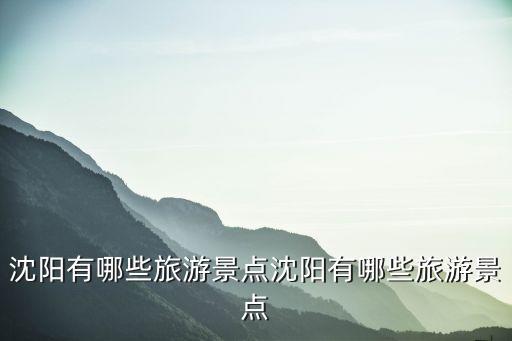 沈陽(yáng)有哪些旅游景點(diǎn)沈陽(yáng)有哪些旅游景點(diǎn)