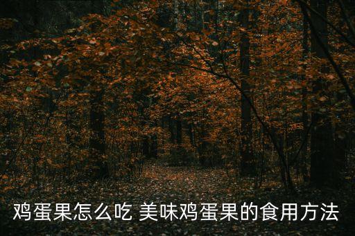 雞蛋果怎么吃 美味雞蛋果的食用方法