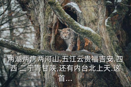 兩湖兩廣兩河山,五江云貴福吉安.四西 二寧青甘陜,還有內(nèi)臺北上天.這首...