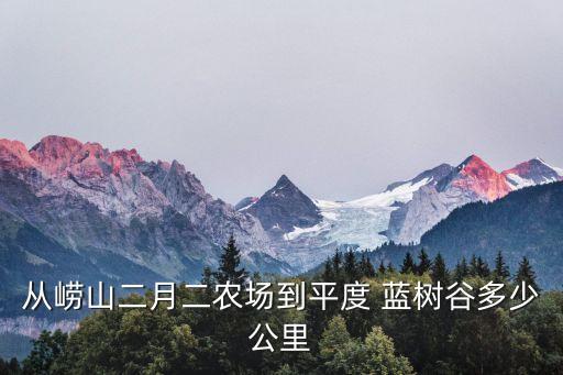 從嶗山二月二農(nóng)場到平度 藍(lán)樹谷多少公里