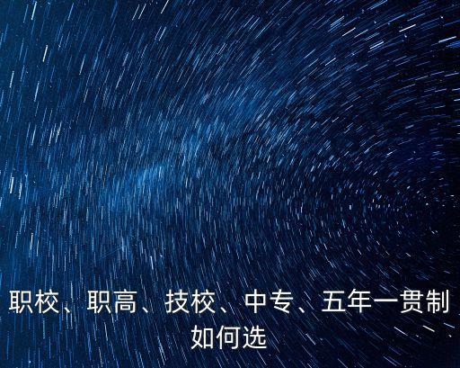 職校、職高、技校、中專、五年一貫制如何選