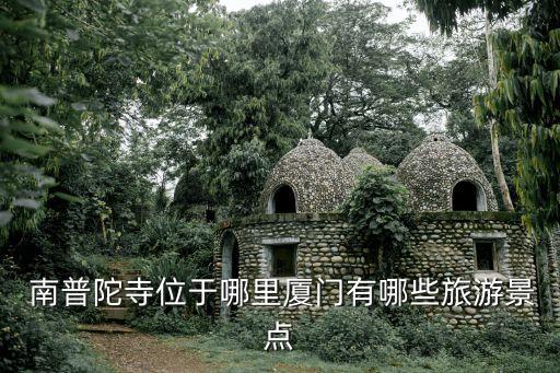  南普陀寺位于哪里廈門(mén)有哪些旅游景點(diǎn)