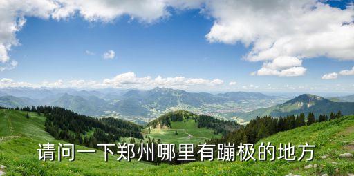 請問一下鄭州哪里有蹦極的地方