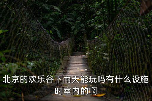 歡樂谷天氣,天津歡樂谷下雨能玩嗎?購買年卡可無限次玩轉