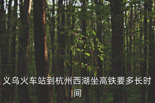 義烏火車站到杭州西湖坐高鐵要多長(zhǎng)時(shí)間