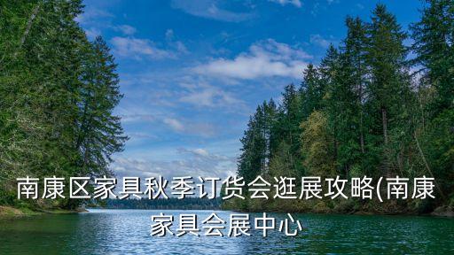 南康區(qū)家具秋季訂貨會逛展攻略(南康家具會展中心