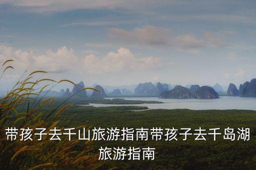 新安江旅游攻略,從上饒到千島湖自駕旅游攻略詳情