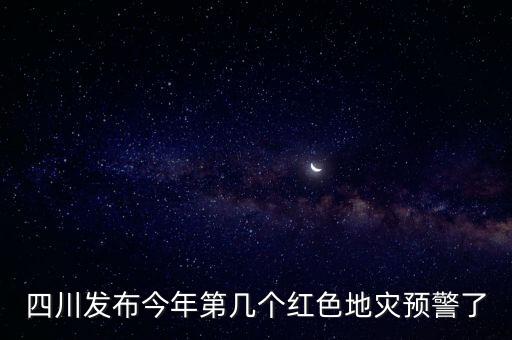 四川發布今年第幾個紅色地災預警了