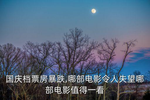 國慶檔票房暴跌,哪部電影令人失望哪部電影值得一看