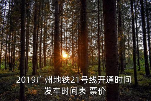 2019廣州地鐵21號線開通時間 發車時間表 票價
