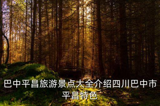 巴中平昌旅游景點大全介紹四川巴中市平昌特色
