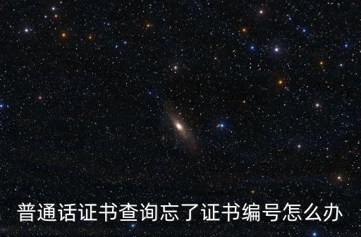 普通話證書查詢忘了證書編號怎么辦