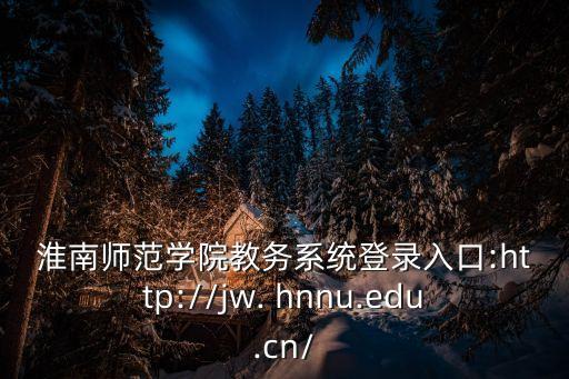 淮南師范學院教務系統登錄入口:http://jw. hnnu.edu.cn/