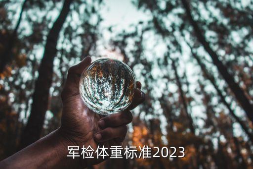 征兵體檢標準體重,征兵體檢體重標準要求是什么?