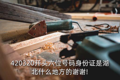 420320開頭六位號碼身份證是湖北什么地方的謝謝!