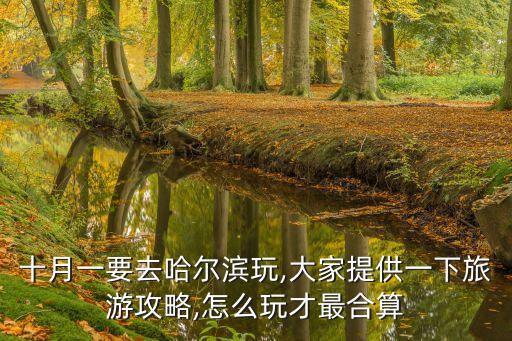 十月一要去哈爾濱玩,大家提供一下旅游攻略,怎么玩才最合算