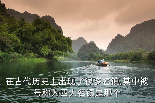 在古代歷史上出現了很多名鎮,其中被號稱為四大名鎮是那個