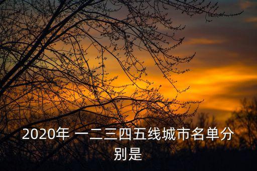 2020年 一二三四五線城市名單分別是