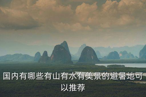 國內有哪些有山有水有美景的避暑地可以推薦