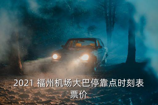 2021 福州機(jī)場大巴停靠點(diǎn)時(shí)刻表票價(jià)