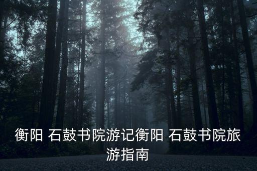 衡陽 石鼓書院游記衡陽 石鼓書院旅游指南