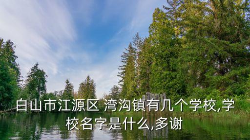 灣溝,白山溝溝國家森林公園簡介溝鎮有幾所學校