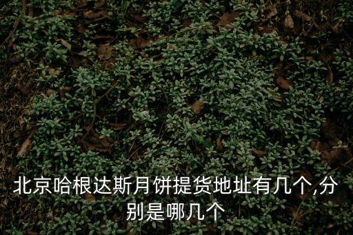 北京哈根達斯月餅提貨地址有幾個,分別是哪幾個