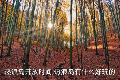 熱浪島開放時間,熱浪島有什么好玩的