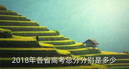 2018年各省高考總分分別是多少