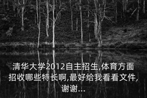 清華大學2012自主招生,體育方面招收哪些特長啊,最好給我看看文件,謝謝...