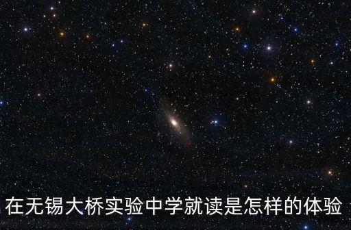 在無錫大橋實驗中學就讀是怎樣的體驗