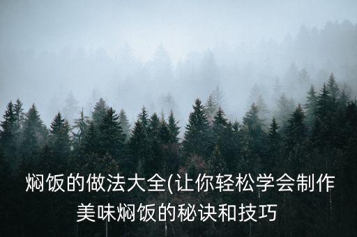  燜飯的做法大全(讓你輕松學(xué)會制作美味燜飯的秘訣和技巧