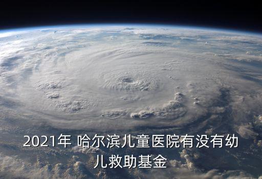 2021年 哈爾濱兒童醫院有沒有幼兒救助基金