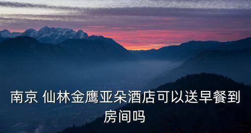 仙林金鷹,從仙鶴門到林金鷹可搭地鐵到南京亞朵酒店