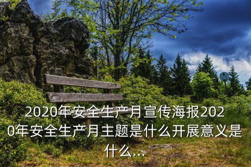 2020年安全生產(chǎn)月宣傳海報2020年安全生產(chǎn)月主題是什么開展意義是什么...