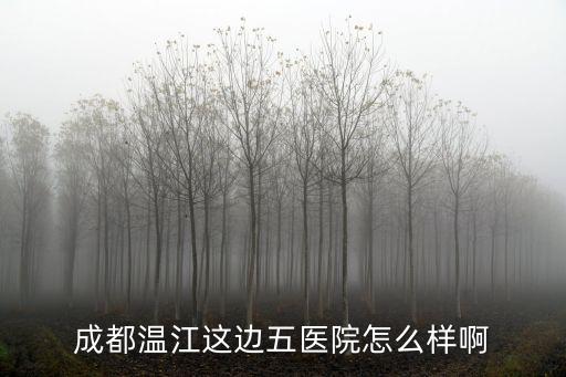 溫江區(qū)第五醫(yī)院,成都溫江區(qū)五醫(yī)院是三甲醫(yī)院嗎?